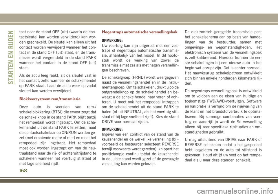 JEEP COMPASS 2018 Instructieboek (in Dutch) tact naar de stand OFF (uit) (waarin de con-
tactsleutel kan worden verwijderd) kan wor-
den geschakeld. De sleutel kan alleen uit het
contact worden verwijderd wanneer het con-
tact in de stand OFF ( JEEP COMPASS 2018 Instructieboek (in Dutch) tact naar de stand OFF (uit) (waarin de con-
tactsleutel kan worden verwijderd) kan wor-
den geschakeld. De sleutel kan alleen uit het
contact worden verwijderd wanneer het con-
tact in de stand OFF (