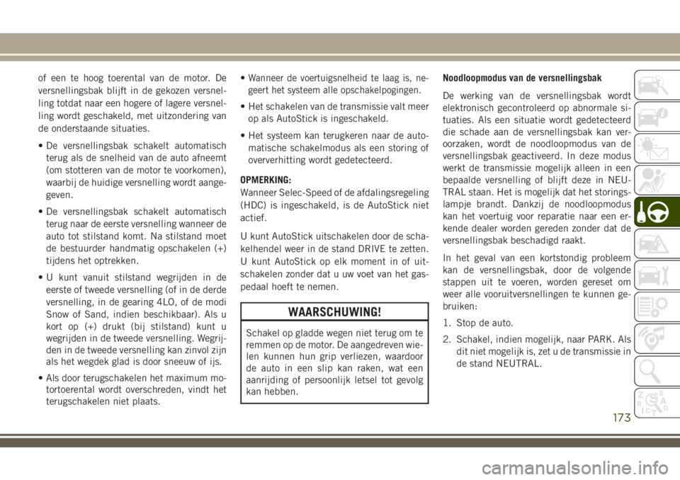 JEEP COMPASS 2018  Instructieboek (in Dutch) of een te hoog toerental van de motor. De
versnellingsbak blijft in de gekozen versnel-
ling totdat naar een hogere of lagere versnel-
ling wordt geschakeld, met uitzondering van
de onderstaande situa