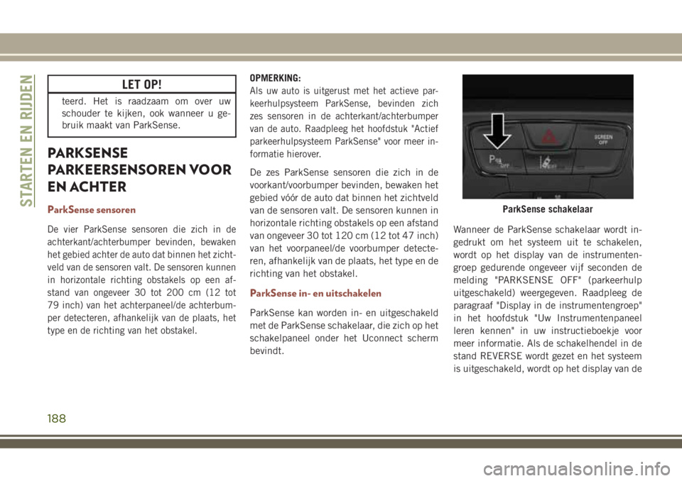 JEEP COMPASS 2018 Instructieboek (in Dutch) LET OP!
teerd. Het is raadzaam om over uw
schouder te kijken, ook wanneer u ge-
bruik maakt van ParkSense.
PARKSENSE
PARKEERSENSOREN VOOR
EN ACHTER
ParkSense sensoren
De vier ParkSense sensoren die zi JEEP COMPASS 2018 Instructieboek (in Dutch) LET OP!
teerd. Het is raadzaam om over uw
schouder te kijken, ook wanneer u ge-
bruik maakt van ParkSense.
PARKSENSE
PARKEERSENSOREN VOOR
EN ACHTER
ParkSense sensoren
De vier ParkSense sensoren die zi