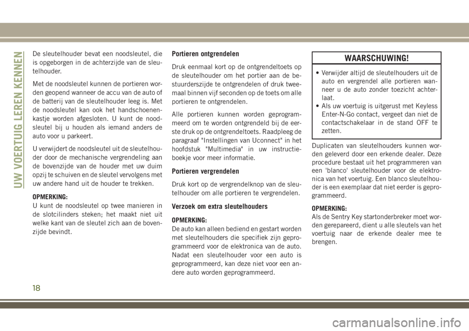 JEEP COMPASS 2018 Instructieboek (in Dutch) De sleutelhouder bevat een noodsleutel, die
is opgeborgen in de achterzijde van de sleu-
telhouder.
Met de noodsleutel kunnen de portieren wor-
den geopend wanneer de accu van de auto of
de batterij v JEEP COMPASS 2018 Instructieboek (in Dutch) De sleutelhouder bevat een noodsleutel, die
is opgeborgen in de achterzijde van de sleu-
telhouder.
Met de noodsleutel kunnen de portieren wor-
den geopend wanneer de accu van de auto of
de batterij v