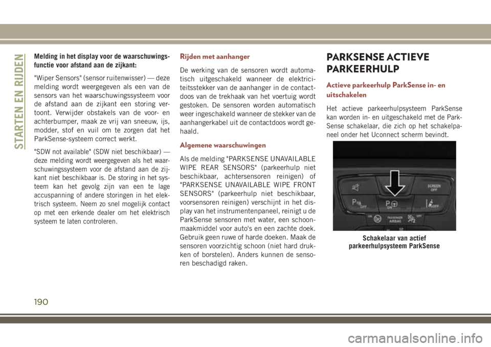 JEEP COMPASS 2018 Instructieboek (in Dutch) Melding in het display voor de waarschuwings-
functie voor afstand aan de zijkant:
"Wiper Sensors" (sensor ruitenwisser) — deze
melding wordt weergegeven als een van de
sensors van het waars JEEP COMPASS 2018 Instructieboek (in Dutch) Melding in het display voor de waarschuwings-
functie voor afstand aan de zijkant:
"Wiper Sensors" (sensor ruitenwisser) — deze
melding wordt weergegeven als een van de
sensors van het waars