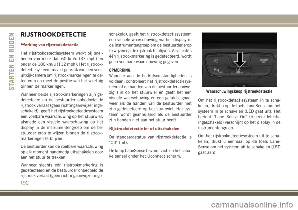 JEEP COMPASS 2018 Instructieboek (in Dutch) RIJSTROOKDETECTIE
Werking van rijstrookdetectie
Het rijstrookdetectiesysteem werkt bij snel-
heden van meer dan 60 km/u (37 mph) en
onder de 180 km/u (112 mph). Het rijstrook-
detectiesysteem maakt ge JEEP COMPASS 2018 Instructieboek (in Dutch) RIJSTROOKDETECTIE
Werking van rijstrookdetectie
Het rijstrookdetectiesysteem werkt bij snel-
heden van meer dan 60 km/u (37 mph) en
onder de 180 km/u (112 mph). Het rijstrook-
detectiesysteem maakt ge
