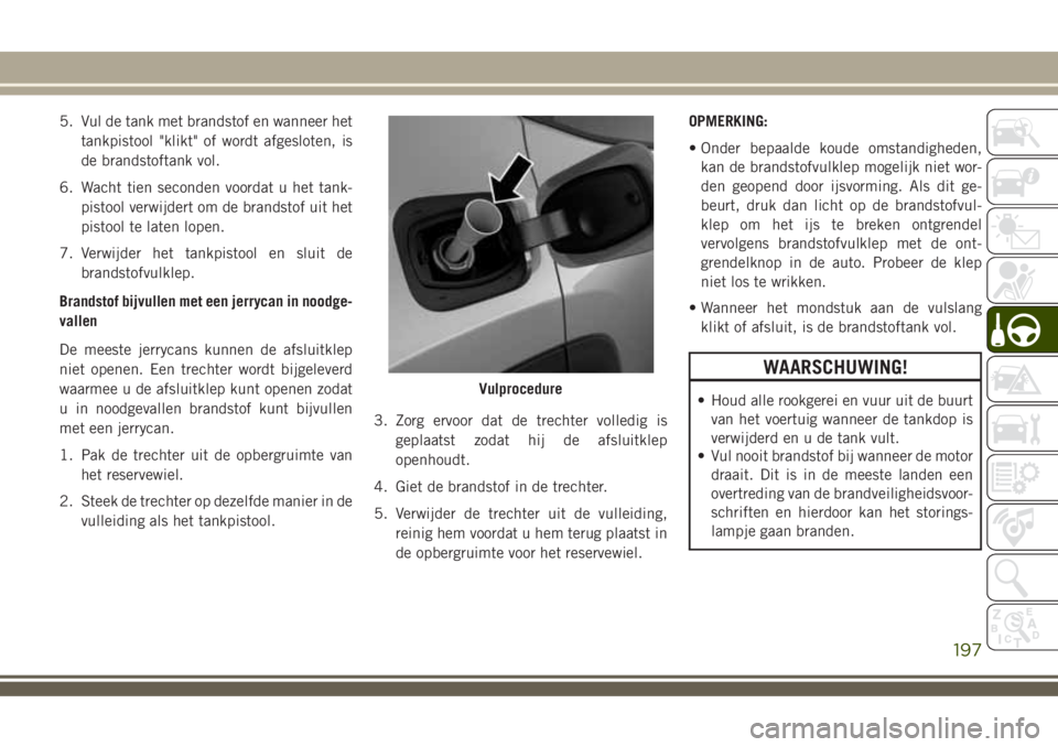 JEEP COMPASS 2018 Instructieboek (in Dutch) 5. Vul de tank met brandstof en wanneer het
tankpistool "klikt" of wordt afgesloten, is
de brandstoftank vol.
6. Wacht tien seconden voordat u het tank-
pistool verwijdert om de brandstof uit JEEP COMPASS 2018 Instructieboek (in Dutch) 5. Vul de tank met brandstof en wanneer het
tankpistool "klikt" of wordt afgesloten, is
de brandstoftank vol.
6. Wacht tien seconden voordat u het tank-
pistool verwijdert om de brandstof uit
