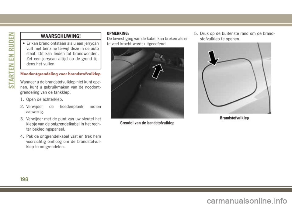 JEEP COMPASS 2018 Instructieboek (in Dutch) WAARSCHUWING!
• Er kan brand ontstaan als u een jerrycan
vult met benzine terwijl deze in de auto
staat. Dit kan leiden tot brandwonden.
Zet een jerrycan altijd op de grond tij-
dens het vullen.
Noo JEEP COMPASS 2018 Instructieboek (in Dutch) WAARSCHUWING!
• Er kan brand ontstaan als u een jerrycan
vult met benzine terwijl deze in de auto
staat. Dit kan leiden tot brandwonden.
Zet een jerrycan altijd op de grond tij-
dens het vullen.
Noo