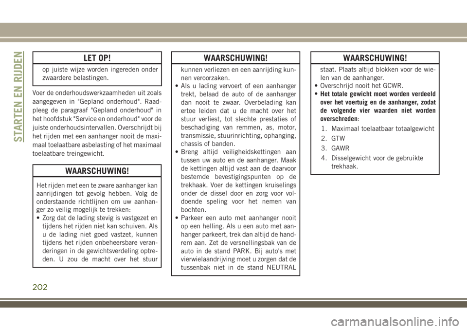 JEEP COMPASS 2018  Instructieboek (in Dutch) LET OP!
op juiste wijze worden ingereden onder
zwaardere belastingen.
Voer de onderhoudswerkzaamheden uit zoals
aangegeven in "Gepland onderhoud". Raad-
pleeg de paragraaf "Gepland onderho