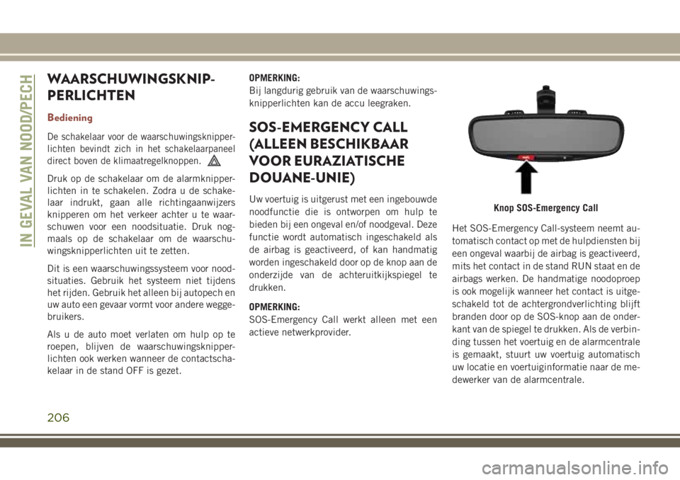 JEEP COMPASS 2018 Instructieboek (in Dutch) WAARSCHUWINGSKNIP-
PERLICHTEN
Bediening
De schakelaar voor de waarschuwingsknipper-
lichten bevindt zich in het schakelaarpaneel
direct boven de klimaatregelknoppen.
Druk op de schakelaar om de alarmk JEEP COMPASS 2018 Instructieboek (in Dutch) WAARSCHUWINGSKNIP-
PERLICHTEN
Bediening
De schakelaar voor de waarschuwingsknipper-
lichten bevindt zich in het schakelaarpaneel
direct boven de klimaatregelknoppen.
Druk op de schakelaar om de alarmk