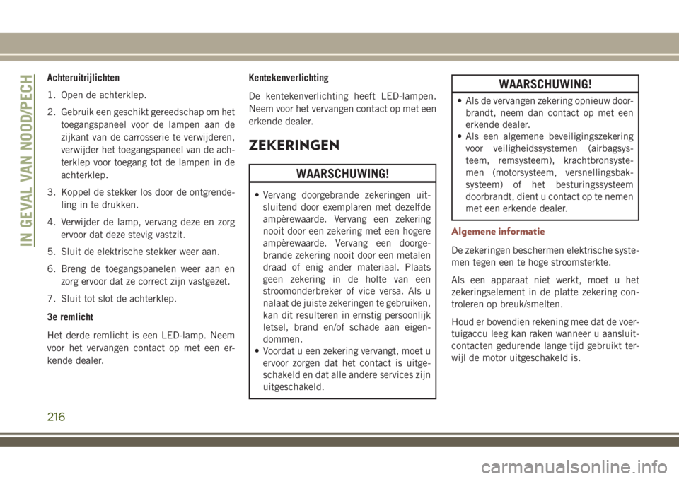 JEEP COMPASS 2018 Instructieboek (in Dutch) Achteruitrijlichten
1. Open de achterklep.
2. Gebruik een geschikt gereedschap om het
toegangspaneel voor de lampen aan de
zijkant van de carrosserie te verwijderen,
verwijder het toegangspaneel van d JEEP COMPASS 2018 Instructieboek (in Dutch) Achteruitrijlichten
1. Open de achterklep.
2. Gebruik een geschikt gereedschap om het
toegangspaneel voor de lampen aan de
zijkant van de carrosserie te verwijderen,
verwijder het toegangspaneel van d