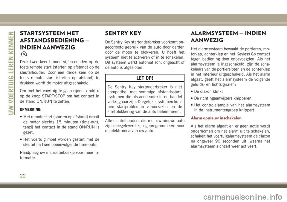 JEEP COMPASS 2018 Instructieboek (in Dutch) STARTSYSTEEM MET
AFSTANDSBEDIENING —
INDIEN AANWEZIG
Druk twee keer binnen vijf seconden op de
toets remote start (starten op afstand) op de
sleutelhouder. Door een derde keer op de
toets remote sta JEEP COMPASS 2018 Instructieboek (in Dutch) STARTSYSTEEM MET
AFSTANDSBEDIENING —
INDIEN AANWEZIG
Druk twee keer binnen vijf seconden op de
toets remote start (starten op afstand) op de
sleutelhouder. Door een derde keer op de
toets remote sta