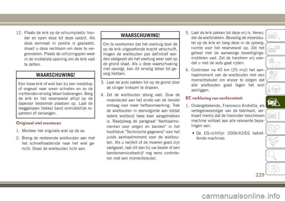 JEEP COMPASS 2018 Instructieboek (in Dutch) 12. Plaats de krik op de schuimplastic hou-
der en open deze tot deze vastzit. Als
deze eenmaal in positie is geplaatst,
draait u deze rechtsom om deze te ver-
grendelen. Plaats de uitlijningspen weer JEEP COMPASS 2018 Instructieboek (in Dutch) 12. Plaats de krik op de schuimplastic hou-
der en open deze tot deze vastzit. Als
deze eenmaal in positie is geplaatst,
draait u deze rechtsom om deze te ver-
grendelen. Plaats de uitlijningspen weer