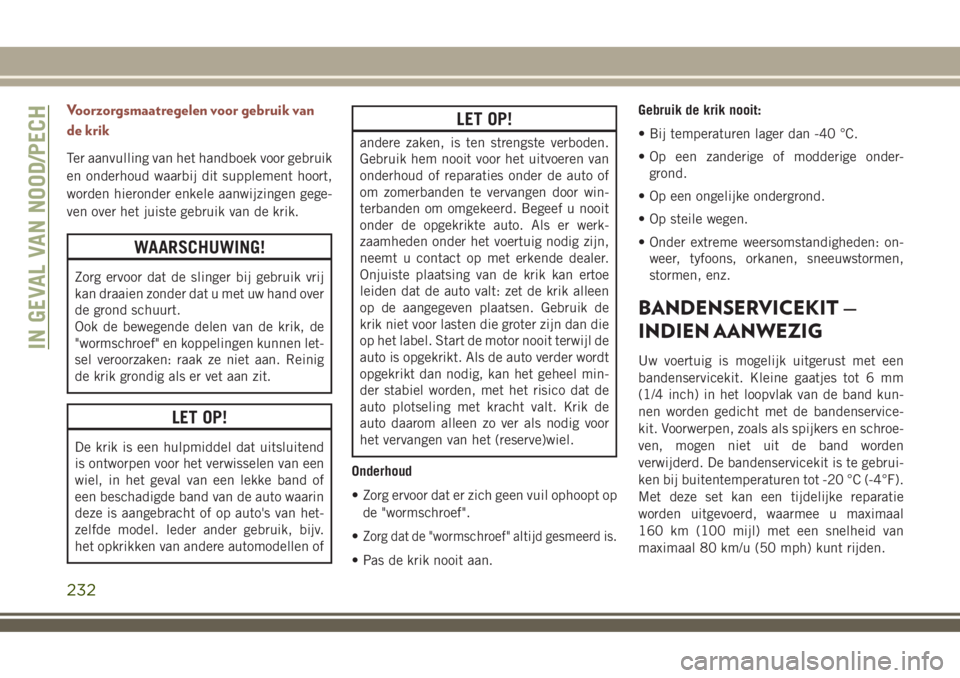 JEEP COMPASS 2018 Instructieboek (in Dutch) Voorzorgsmaatregelen voor gebruik van
de krik
Ter aanvulling van het handboek voor gebruik
en onderhoud waarbij dit supplement hoort,
worden hieronder enkele aanwijzingen gege-
ven over het juiste geb JEEP COMPASS 2018 Instructieboek (in Dutch) Voorzorgsmaatregelen voor gebruik van
de krik
Ter aanvulling van het handboek voor gebruik
en onderhoud waarbij dit supplement hoort,
worden hieronder enkele aanwijzingen gege-
ven over het juiste geb