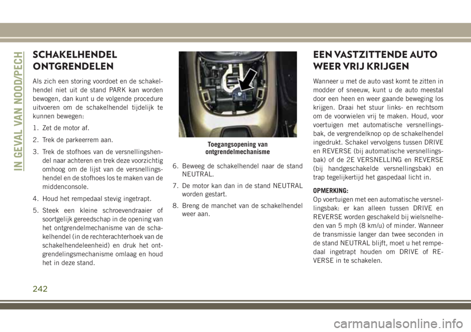 JEEP COMPASS 2018 Instructieboek (in Dutch) SCHAKELHENDEL
ONTGRENDELEN
Als zich een storing voordoet en de schakel-
hendel niet uit de stand PARK kan worden
bewogen, dan kunt u de volgende procedure
uitvoeren om de schakelhendel tijdelijk te
ku JEEP COMPASS 2018 Instructieboek (in Dutch) SCHAKELHENDEL
ONTGRENDELEN
Als zich een storing voordoet en de schakel-
hendel niet uit de stand PARK kan worden
bewogen, dan kunt u de volgende procedure
uitvoeren om de schakelhendel tijdelijk te
ku