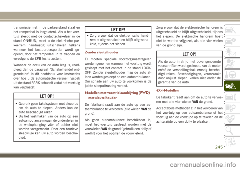 JEEP COMPASS 2018 Instructieboek (in Dutch) transmissie niet in de parkeerstand staat en
het rempedaal is losgelaten). Als u het voer-
tuig sleept met de contactschakelaar in de
stand ON/RUN, moet u de elektrische par-
keerrem handmatig uitscha JEEP COMPASS 2018 Instructieboek (in Dutch) transmissie niet in de parkeerstand staat en
het rempedaal is losgelaten). Als u het voer-
tuig sleept met de contactschakelaar in de
stand ON/RUN, moet u de elektrische par-
keerrem handmatig uitscha