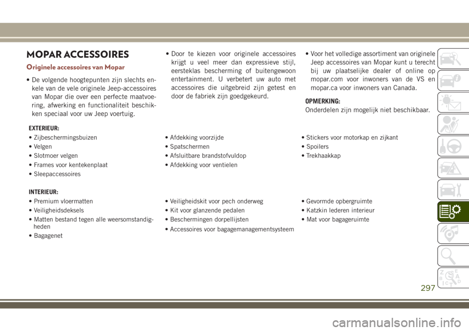 JEEP COMPASS 2018  Instructieboek (in Dutch) MOPAR ACCESSOIRES
Originele accessoires van Mopar
• De volgende hoogtepunten zijn slechts en-
kele van de vele originele Jeep-accessoires
van Mopar die over een perfecte maatvoe-
ring, afwerking en 