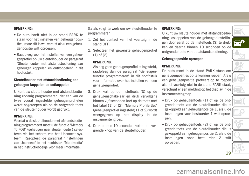 JEEP COMPASS 2018 Instructieboek (in Dutch) OPMERKING:
• De auto hoeft niet in de stand PARK te
staan voor het instellen van geheugenposi-
ties, maar dit is wel vereist als u een geheu-
genpositie wilt oproepen.
•
Raadpleeg voor het instell JEEP COMPASS 2018 Instructieboek (in Dutch) OPMERKING:
• De auto hoeft niet in de stand PARK te
staan voor het instellen van geheugenposi-
ties, maar dit is wel vereist als u een geheu-
genpositie wilt oproepen.
•
Raadpleeg voor het instell