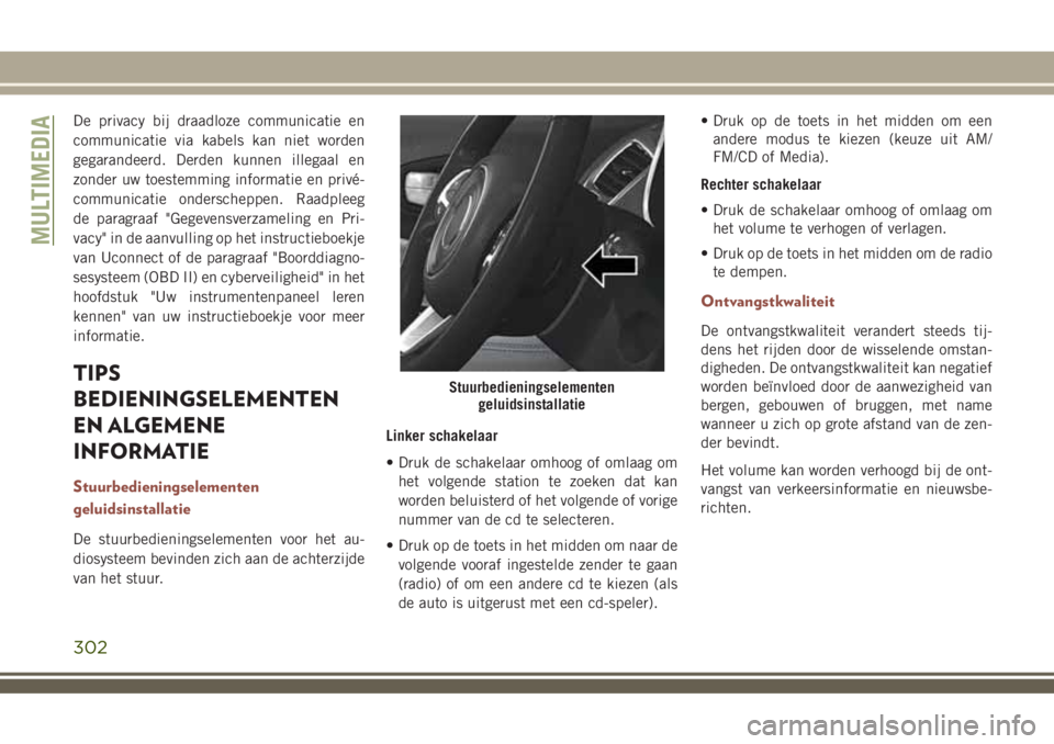 JEEP COMPASS 2018  Instructieboek (in Dutch) De privacy bij draadloze communicatie en
communicatie via kabels kan niet worden
gegarandeerd. Derden kunnen illegaal en
zonder uw toestemming informatie en privé-
communicatie onderscheppen. Raadple