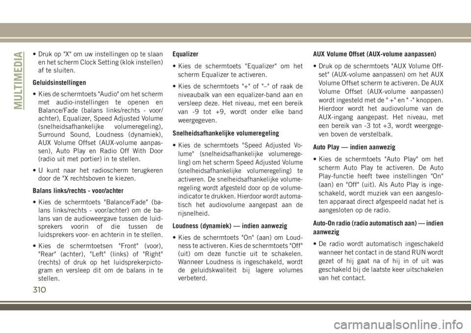 JEEP COMPASS 2018 Instructieboek (in Dutch) • Druk op "X" om uw instellingen op te slaan
en het scherm Clock Setting (klok instellen)
af te sluiten.
Geluidsinstellingen
• Kies de schermtoets "Audio" om het scherm
met audio-i JEEP COMPASS 2018 Instructieboek (in Dutch) • Druk op "X" om uw instellingen op te slaan
en het scherm Clock Setting (klok instellen)
af te sluiten.
Geluidsinstellingen
• Kies de schermtoets "Audio" om het scherm
met audio-i