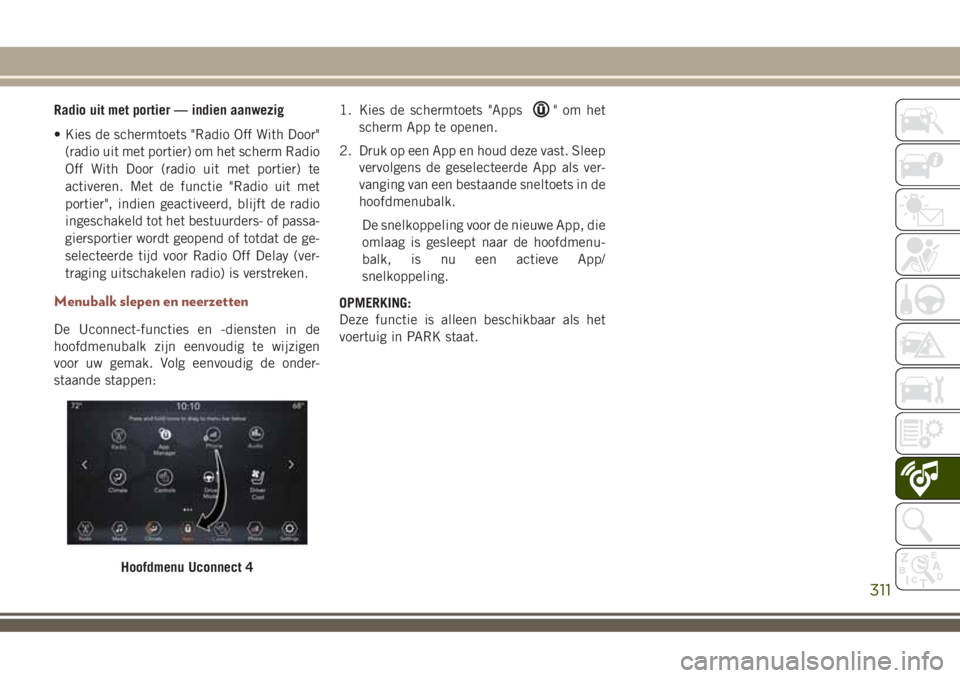 JEEP COMPASS 2018 Instructieboek (in Dutch) Radio uit met portier — indien aanwezig
• Kies de schermtoets "Radio Off With Door"
(radio uit met portier) om het scherm Radio
Off With Door (radio uit met portier) te
activeren. Met de f JEEP COMPASS 2018 Instructieboek (in Dutch) Radio uit met portier — indien aanwezig
• Kies de schermtoets "Radio Off With Door"
(radio uit met portier) om het scherm Radio
Off With Door (radio uit met portier) te
activeren. Met de f
