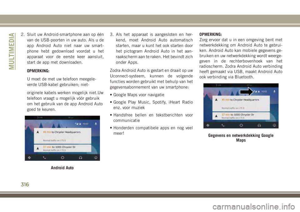 JEEP COMPASS 2018 Instructieboek (in Dutch) 2. Sluit uw Android-smartphone aan op één
van de USB-poorten in uw auto. Als u de
app Android Auto niet naar uw smart-
phone hebt gedownload voordat u het
apparaat voor de eerste keer aansluit,
star JEEP COMPASS 2018 Instructieboek (in Dutch) 2. Sluit uw Android-smartphone aan op één
van de USB-poorten in uw auto. Als u de
app Android Auto niet naar uw smart-
phone hebt gedownload voordat u het
apparaat voor de eerste keer aansluit,
star