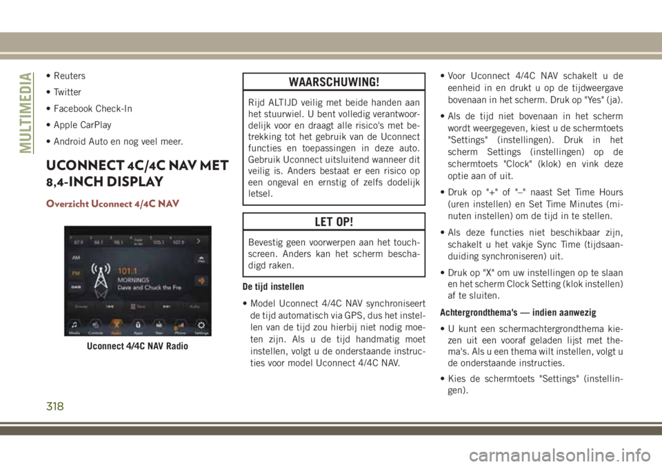 JEEP COMPASS 2018 Instructieboek (in Dutch) • Reuters
• Twitter
• Facebook Check-In
• Apple CarPlay
• Android Auto en nog veel meer.
UCONNECT 4C/4C NAV MET
8,4-INCH DISPLAY
Overzicht Uconnect 4/4C NAV
WAARSCHUWING!
Rijd ALTIJD veilig JEEP COMPASS 2018 Instructieboek (in Dutch) • Reuters
• Twitter
• Facebook Check-In
• Apple CarPlay
• Android Auto en nog veel meer.
UCONNECT 4C/4C NAV MET
8,4-INCH DISPLAY
Overzicht Uconnect 4/4C NAV
WAARSCHUWING!
Rijd ALTIJD veilig