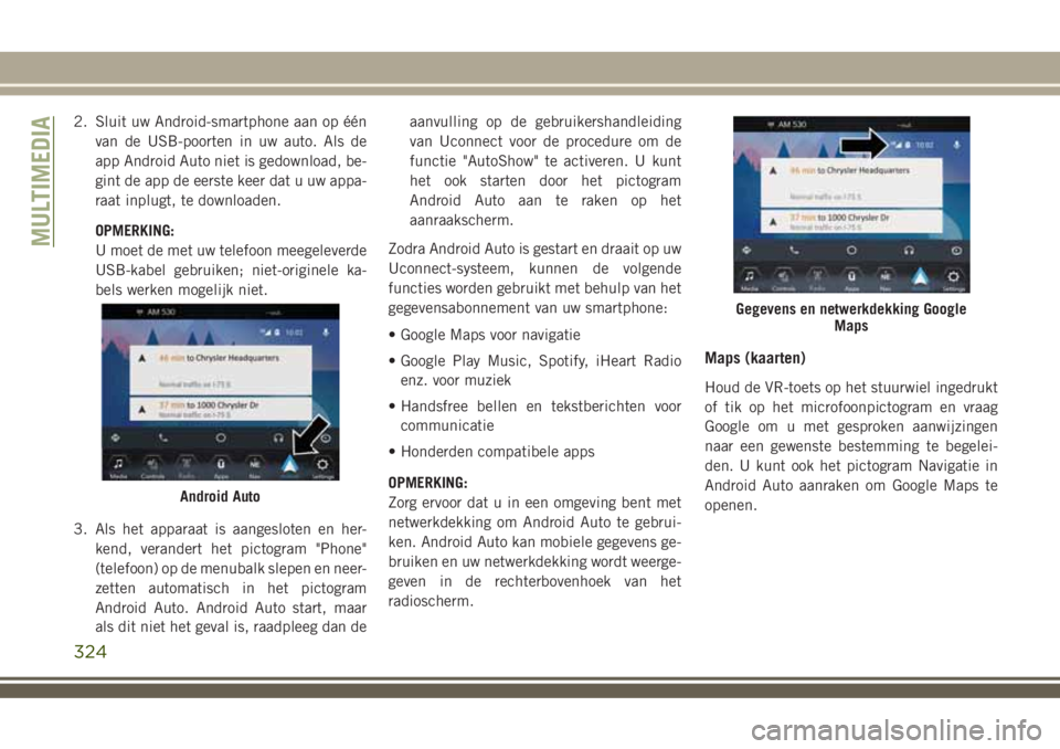 JEEP COMPASS 2018 Instructieboek (in Dutch) 2. Sluit uw Android-smartphone aan op één
van de USB-poorten in uw auto. Als de
app Android Auto niet is gedownload, be-
gint de app de eerste keer dat u uw appa-
raat inplugt, te downloaden.
OPMERK JEEP COMPASS 2018 Instructieboek (in Dutch) 2. Sluit uw Android-smartphone aan op één
van de USB-poorten in uw auto. Als de
app Android Auto niet is gedownload, be-
gint de app de eerste keer dat u uw appa-
raat inplugt, te downloaden.
OPMERK