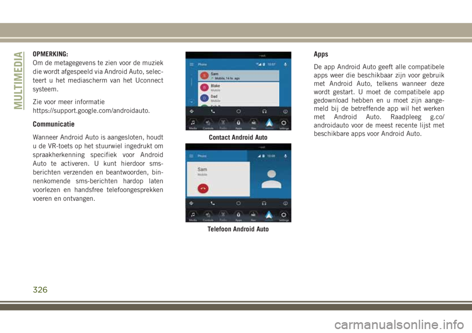 JEEP COMPASS 2018 Instructieboek (in Dutch) OPMERKING:
Om de metagegevens te zien voor de muziek
die wordt afgespeeld via Android Auto, selec-
teert u het mediascherm van het Uconnect
systeem.
Zie voor meer informatie
https://support.google.com JEEP COMPASS 2018 Instructieboek (in Dutch) OPMERKING:
Om de metagegevens te zien voor de muziek
die wordt afgespeeld via Android Auto, selec-
teert u het mediascherm van het Uconnect
systeem.
Zie voor meer informatie
https://support.google.com