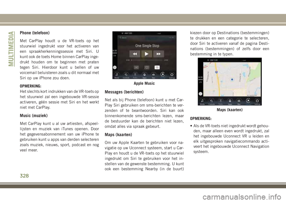 JEEP COMPASS 2018 Instructieboek (in Dutch) Phone (telefoon)
Met CarPlay houdt u de VR-toets op het
stuurwiel ingedrukt voor het activeren van
een spraakherkenningssessie met Siri. U
kunt ook de toets Home binnen CarPlay inge-
drukt houden om t JEEP COMPASS 2018 Instructieboek (in Dutch) Phone (telefoon)
Met CarPlay houdt u de VR-toets op het
stuurwiel ingedrukt voor het activeren van
een spraakherkenningssessie met Siri. U
kunt ook de toets Home binnen CarPlay inge-
drukt houden om t