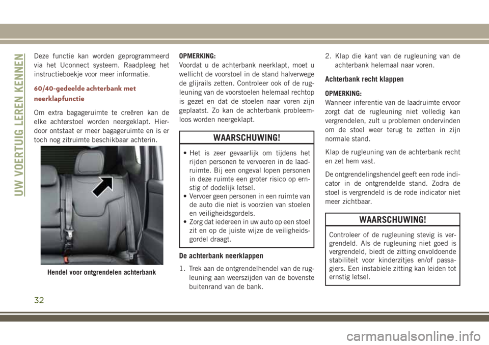 JEEP COMPASS 2018 Instructieboek (in Dutch) Deze functie kan worden geprogrammeerd
via het Uconnect systeem. Raadpleeg het
instructieboekje voor meer informatie.
60/40-gedeelde achterbank met
neerklapfunctie
Om extra bagageruimte te creëren ka JEEP COMPASS 2018 Instructieboek (in Dutch) Deze functie kan worden geprogrammeerd
via het Uconnect systeem. Raadpleeg het
instructieboekje voor meer informatie.
60/40-gedeelde achterbank met
neerklapfunctie
Om extra bagageruimte te creëren ka