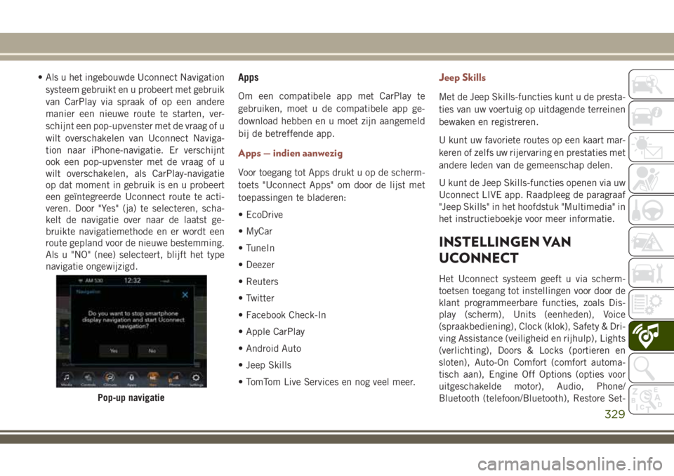 JEEP COMPASS 2018 Instructieboek (in Dutch) • Als u het ingebouwde Uconnect Navigation
systeem gebruikt en u probeert met gebruik
van CarPlay via spraak of op een andere
manier een nieuwe route te starten, ver-
schijnt een pop-upvenster met d JEEP COMPASS 2018 Instructieboek (in Dutch) • Als u het ingebouwde Uconnect Navigation
systeem gebruikt en u probeert met gebruik
van CarPlay via spraak of op een andere
manier een nieuwe route te starten, ver-
schijnt een pop-upvenster met d