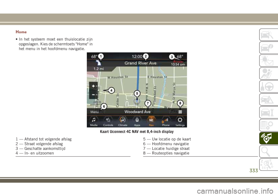 JEEP COMPASS 2018  Instructieboek (in Dutch) Home
• In het systeem moet een thuislocatie zijn
opgeslagen. Kies de schermtoets "Home" in
het menu in het hoofdmenu navigatie.
Kaart Uconnect 4C NAV met 8,4-inch display
1 — Afstand tot v