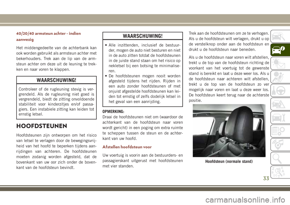 JEEP COMPASS 2018 Instructieboek (in Dutch) 40/20/40 armsteun achter - indien
aanwezig
Het middengedeelte van de achterbank kan
ook worden gebruikt als armsteun achter met
bekerhouders. Trek aan de lip van de arm-
steun achter om deze uit de le JEEP COMPASS 2018 Instructieboek (in Dutch) 40/20/40 armsteun achter - indien
aanwezig
Het middengedeelte van de achterbank kan
ook worden gebruikt als armsteun achter met
bekerhouders. Trek aan de lip van de arm-
steun achter om deze uit de le
