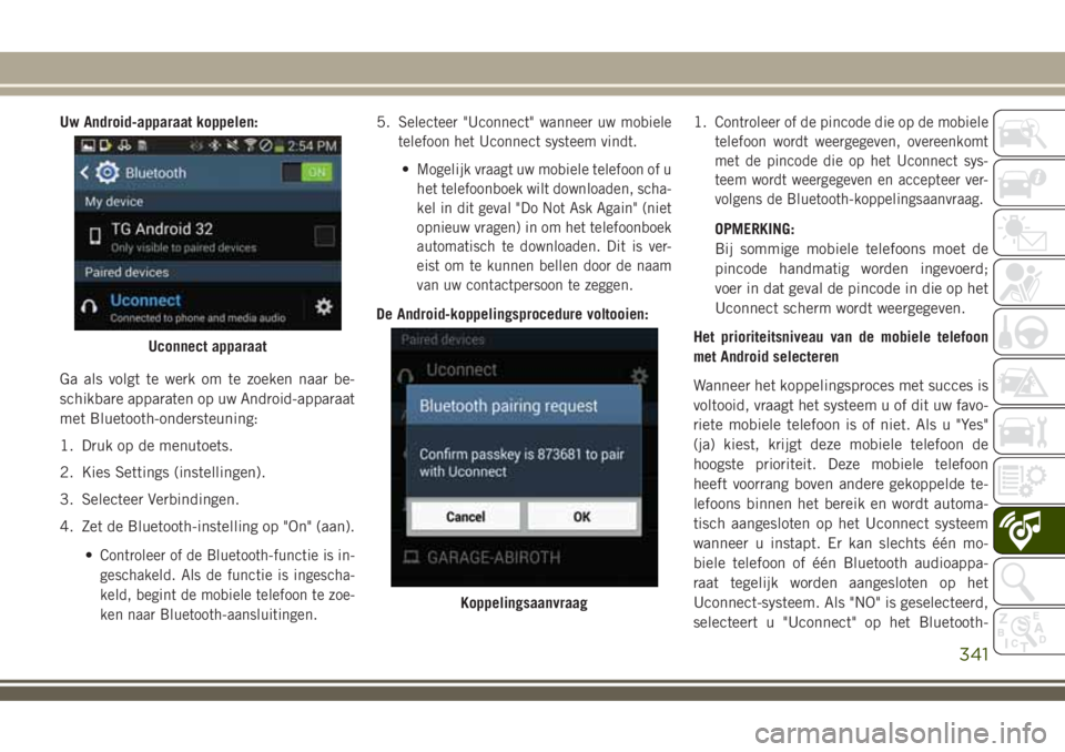 JEEP COMPASS 2018 Instructieboek (in Dutch) Uw Android-apparaat koppelen:
Ga als volgt te werk om te zoeken naar be-
schikbare apparaten op uw Android-apparaat
met Bluetooth-ondersteuning:
1. Druk op de menutoets.
2. Kies Settings (instellingen JEEP COMPASS 2018 Instructieboek (in Dutch) Uw Android-apparaat koppelen:
Ga als volgt te werk om te zoeken naar be-
schikbare apparaten op uw Android-apparaat
met Bluetooth-ondersteuning:
1. Druk op de menutoets.
2. Kies Settings (instellingen