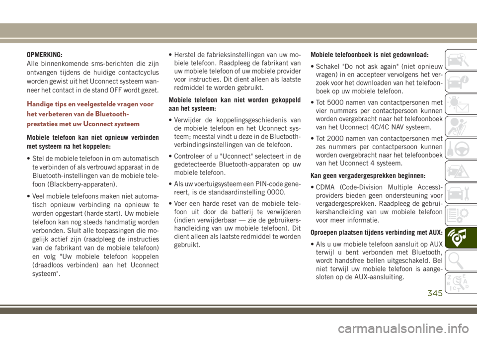 JEEP COMPASS 2018  Instructieboek (in Dutch) OPMERKING:
Alle binnenkomende sms-berichten die zijn
ontvangen tijdens de huidige contactcyclus
worden gewist uit het Uconnect systeem wan-
neer het contact in de stand OFF wordt gezet.
Handige tips e