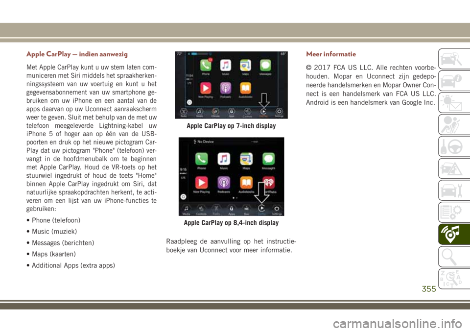 JEEP COMPASS 2018 Instructieboek (in Dutch) Apple CarPlay — indien aanwezig
Met Apple CarPlay kunt u uw stem laten com-
municeren met Siri middels het spraakherken-
ningssysteem van uw voertuig en kunt u het
gegevensabonnement van uw smartpho JEEP COMPASS 2018 Instructieboek (in Dutch) Apple CarPlay — indien aanwezig
Met Apple CarPlay kunt u uw stem laten com-
municeren met Siri middels het spraakherken-
ningssysteem van uw voertuig en kunt u het
gegevensabonnement van uw smartpho