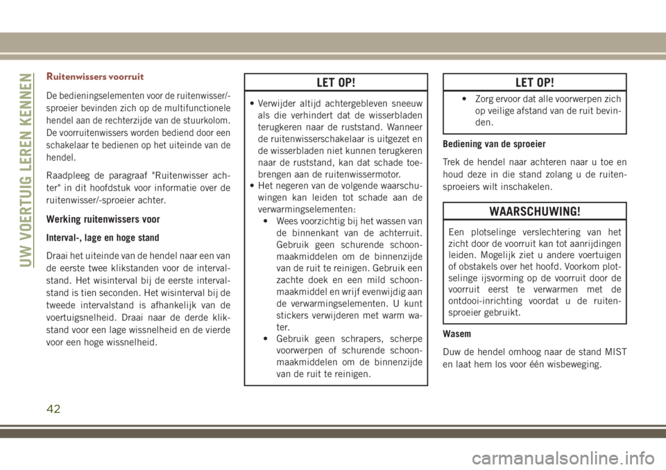 JEEP COMPASS 2018 Instructieboek (in Dutch) Ruitenwissers voorruit
De bedieningselementen voor de ruitenwisser/-
sproeier bevinden zich op de multifunctionele
hendel aan de rechterzijde van de stuurkolom.
De voorruitenwissers worden bediend doo JEEP COMPASS 2018 Instructieboek (in Dutch) Ruitenwissers voorruit
De bedieningselementen voor de ruitenwisser/-
sproeier bevinden zich op de multifunctionele
hendel aan de rechterzijde van de stuurkolom.
De voorruitenwissers worden bediend doo
