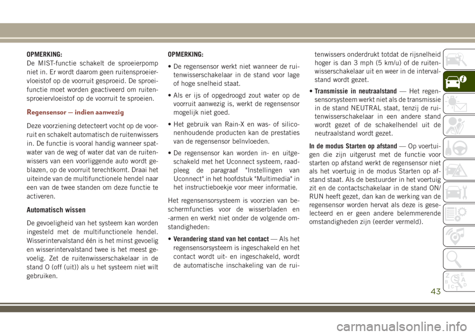 JEEP COMPASS 2018 Instructieboek (in Dutch) OPMERKING:
De MIST-functie schakelt de sproeierpomp
niet in. Er wordt daarom geen ruitensproeier-
vloeistof op de voorruit gesproeid. De sproei-
functie moet worden geactiveerd om ruiten-
sproeiervloe JEEP COMPASS 2018 Instructieboek (in Dutch) OPMERKING:
De MIST-functie schakelt de sproeierpomp
niet in. Er wordt daarom geen ruitensproeier-
vloeistof op de voorruit gesproeid. De sproei-
functie moet worden geactiveerd om ruiten-
sproeiervloe