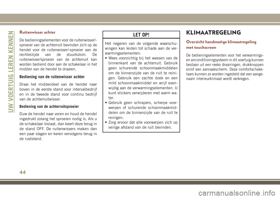 JEEP COMPASS 2018 Instructieboek (in Dutch) Ruitenwisser achter
De bedieningselementen voor de ruitenwisser/-
sproeier van de achterruit bevinden zich op de
hendel voor de ruitenwisser/-sproeier aan de
rechterzijde van de stuurkolom. De
ruitenw JEEP COMPASS 2018 Instructieboek (in Dutch) Ruitenwisser achter
De bedieningselementen voor de ruitenwisser/-
sproeier van de achterruit bevinden zich op de
hendel voor de ruitenwisser/-sproeier aan de
rechterzijde van de stuurkolom. De
ruitenw
