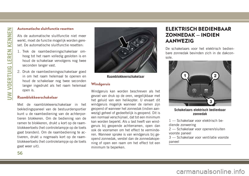JEEP COMPASS 2018 Instructieboek (in Dutch) Automatische sluitfunctie resetten
Als de automatische sluitfunctie niet meer
werkt, moet de functie mogelijk worden gere-
set. De automatische sluitfunctie resetten:
1. Trek de raambedieningschakelaa JEEP COMPASS 2018 Instructieboek (in Dutch) Automatische sluitfunctie resetten
Als de automatische sluitfunctie niet meer
werkt, moet de functie mogelijk worden gere-
set. De automatische sluitfunctie resetten:
1. Trek de raambedieningschakelaa