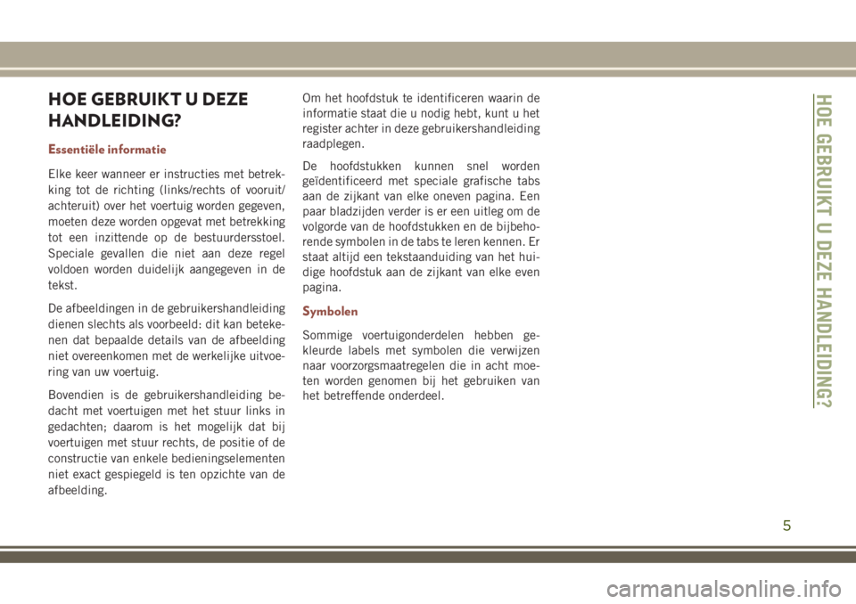 JEEP COMPASS 2018 Instructieboek (in Dutch) HOE GEBRUIKT U DEZE
HANDLEIDING?
Essentiële informatie
Elke keer wanneer er instructies met betrek-
king tot de richting (links/rechts of vooruit/
achteruit) over het voertuig worden gegeven,
moeten JEEP COMPASS 2018 Instructieboek (in Dutch) HOE GEBRUIKT U DEZE
HANDLEIDING?
Essentiële informatie
Elke keer wanneer er instructies met betrek-
king tot de richting (links/rechts of vooruit/
achteruit) over het voertuig worden gegeven,
moeten