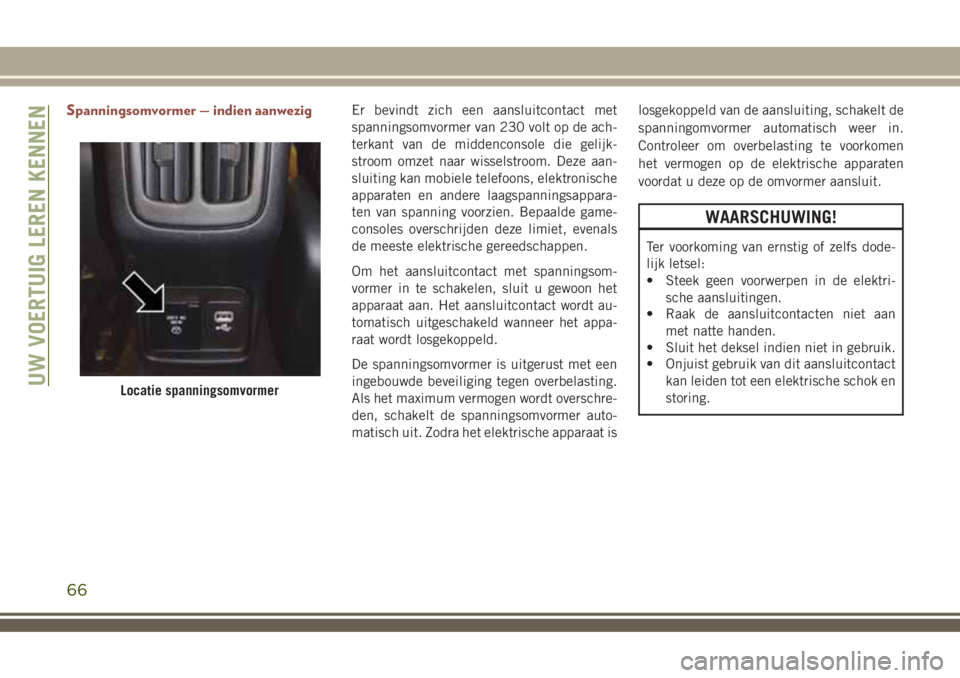 JEEP COMPASS 2018 Instructieboek (in Dutch) Spanningsomvormer — indien aanwezigEr bevindt zich een aansluitcontact met
spanningsomvormer van 230 volt op de ach-
terkant van de middenconsole die gelijk-
stroom omzet naar wisselstroom. Deze aan JEEP COMPASS 2018 Instructieboek (in Dutch) Spanningsomvormer — indien aanwezigEr bevindt zich een aansluitcontact met
spanningsomvormer van 230 volt op de ach-
terkant van de middenconsole die gelijk-
stroom omzet naar wisselstroom. Deze aan