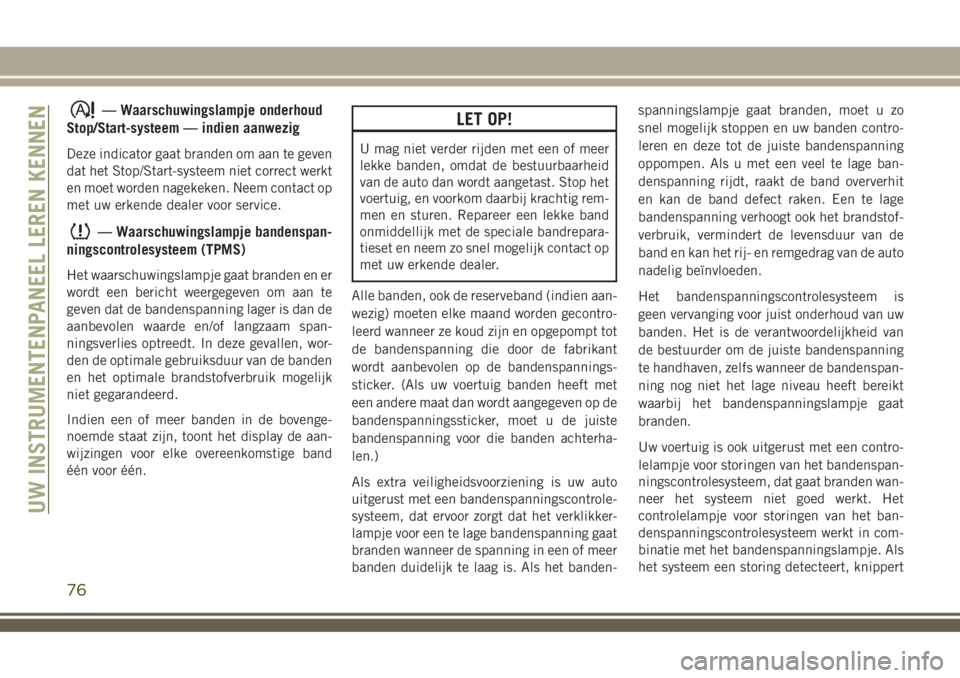 JEEP COMPASS 2018 Instructieboek (in Dutch) — Waarschuwingslampje onderhoud
Stop/Start-systeem — indien aanwezig
Deze indicator gaat branden om aan te geven
dat het Stop/Start-systeem niet correct werkt
en moet worden nagekeken. Neem contac JEEP COMPASS 2018 Instructieboek (in Dutch) — Waarschuwingslampje onderhoud
Stop/Start-systeem — indien aanwezig
Deze indicator gaat branden om aan te geven
dat het Stop/Start-systeem niet correct werkt
en moet worden nagekeken. Neem contac