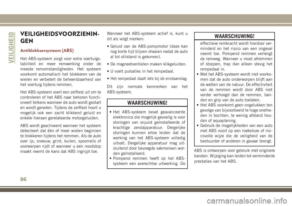 JEEP COMPASS 2018 Instructieboek (in Dutch) VEILIGHEIDSVOORZIENIN-
GEN
Antiblokkeersysteem (ABS)
Het ABS-systeem zorgt voor extra voertuigs-
tabiliteit en meer remwerking onder de
meeste remomstandigheden. Het systeem
voorkomt automatisch het b JEEP COMPASS 2018 Instructieboek (in Dutch) VEILIGHEIDSVOORZIENIN-
GEN
Antiblokkeersysteem (ABS)
Het ABS-systeem zorgt voor extra voertuigs-
tabiliteit en meer remwerking onder de
meeste remomstandigheden. Het systeem
voorkomt automatisch het b