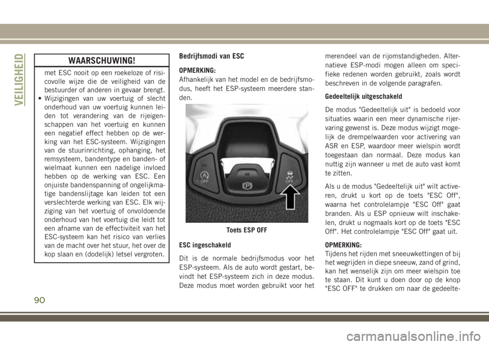 JEEP COMPASS 2018 Instructieboek (in Dutch) WAARSCHUWING!
met ESC nooit op een roekeloze of risi-
covolle wijze die de veiligheid van de
bestuurder of anderen in gevaar brengt.
• Wijzigingen van uw voertuig of slecht
onderhoud van uw voertuig JEEP COMPASS 2018 Instructieboek (in Dutch) WAARSCHUWING!
met ESC nooit op een roekeloze of risi-
covolle wijze die de veiligheid van de
bestuurder of anderen in gevaar brengt.
• Wijzigingen van uw voertuig of slecht
onderhoud van uw voertuig