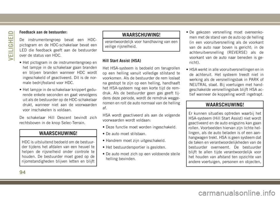 JEEP COMPASS 2018 Instructieboek (in Dutch) Feedback aan de bestuurder:
De instrumentengroep bevat een HDC-
pictogram en de HDC-schakelaar bevat een
LED die feedback geeft aan de bestuurder
over de status van HDC.
• Het pictogram in de instru JEEP COMPASS 2018 Instructieboek (in Dutch) Feedback aan de bestuurder:
De instrumentengroep bevat een HDC-
pictogram en de HDC-schakelaar bevat een
LED die feedback geeft aan de bestuurder
over de status van HDC.
• Het pictogram in de instru