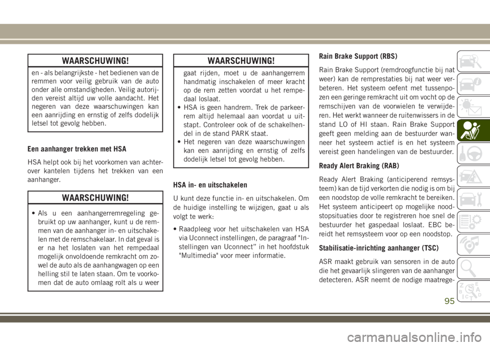 JEEP COMPASS 2018 Instructieboek (in Dutch) WAARSCHUWING!
en - als belangrijkste - het bedienen van de
remmen voor veilig gebruik van de auto
onder alle omstandigheden. Veilig autorij-
den vereist altijd uw volle aandacht. Het
negeren van deze JEEP COMPASS 2018 Instructieboek (in Dutch) WAARSCHUWING!
en - als belangrijkste - het bedienen van de
remmen voor veilig gebruik van de auto
onder alle omstandigheden. Veilig autorij-
den vereist altijd uw volle aandacht. Het
negeren van deze