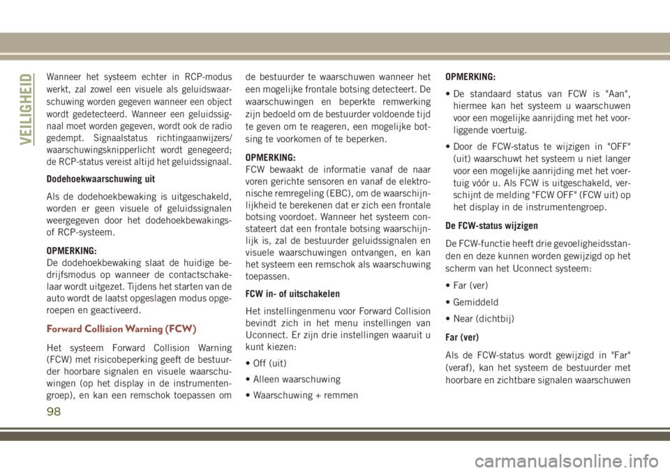 JEEP COMPASS 2018 Instructieboek (in Dutch) Wanneer het systeem echter in RCP-modus
werkt, zal zowel een visuele als geluidswaar-
schuwing worden gegeven wanneer een object
wordt gedetecteerd. Wanneer een geluidssig-
naal moet worden gegeven, w JEEP COMPASS 2018 Instructieboek (in Dutch) Wanneer het systeem echter in RCP-modus
werkt, zal zowel een visuele als geluidswaar-
schuwing worden gegeven wanneer een object
wordt gedetecteerd. Wanneer een geluidssig-
naal moet worden gegeven, w