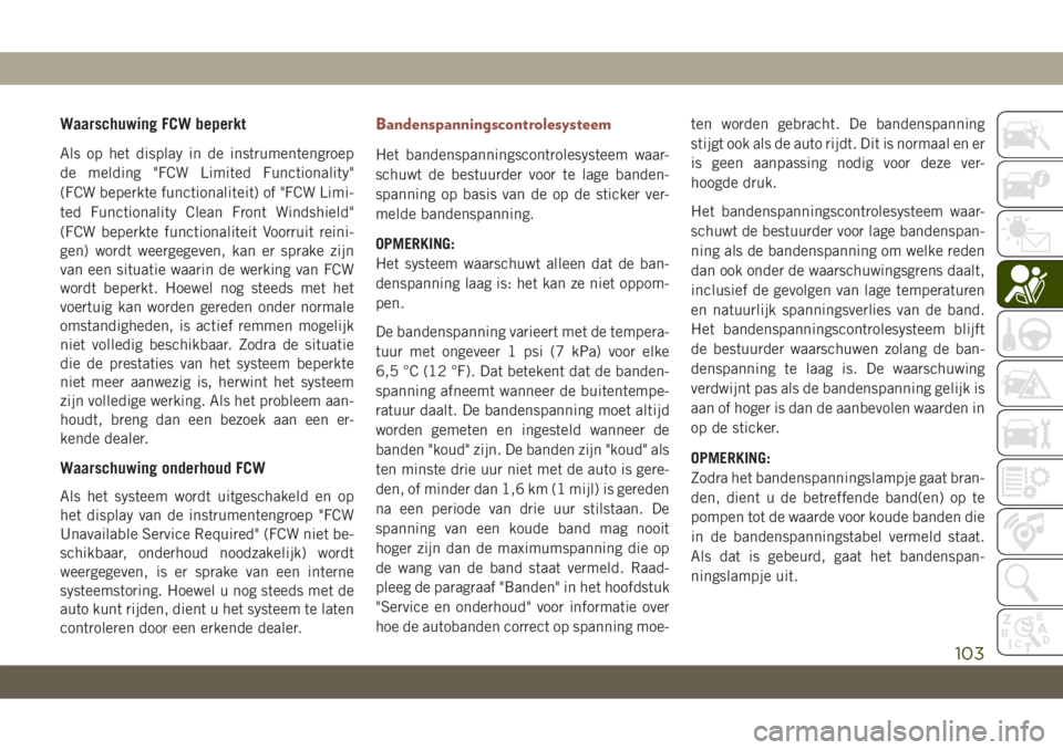 JEEP COMPASS 2019 Instructieboek (in Dutch) Waarschuwing FCW beperkt
Als op het display in de instrumentengroep
de melding "FCW Limited Functionality"
(FCW beperkte functionaliteit) of "FCW Limi-
ted Functionality Clean Front Windsh JEEP COMPASS 2019 Instructieboek (in Dutch) Waarschuwing FCW beperkt
Als op het display in de instrumentengroep
de melding "FCW Limited Functionality"
(FCW beperkte functionaliteit) of "FCW Limi-
ted Functionality Clean Front Windsh