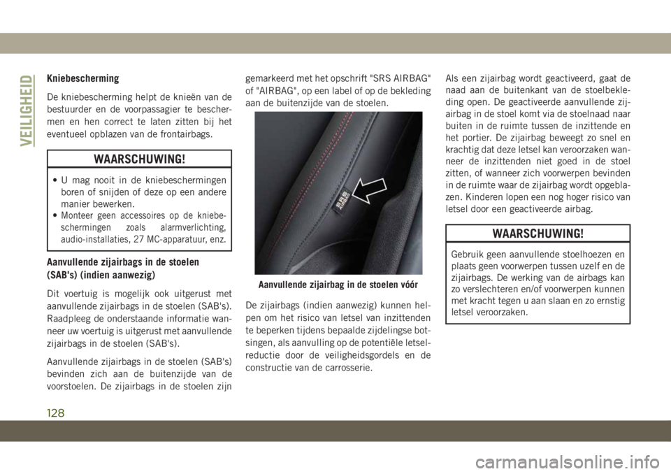 JEEP COMPASS 2019 Instructieboek (in Dutch) Kniebescherming
De kniebescherming helpt de knieën van de
bestuurder en de voorpassagier te bescher-
men en hen correct te laten zitten bij het
eventueel opblazen van de frontairbags.
WAARSCHUWING!
JEEP COMPASS 2019 Instructieboek (in Dutch) Kniebescherming
De kniebescherming helpt de knieën van de
bestuurder en de voorpassagier te bescher-
men en hen correct te laten zitten bij het
eventueel opblazen van de frontairbags.
WAARSCHUWING!