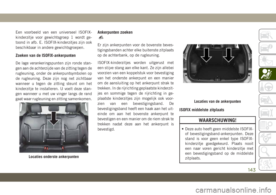 JEEP COMPASS 2019 Instructieboek (in Dutch) Een voorbeeld van een universeel ISOFIX-
kinderzitje voor gewichtsgroep 1 wordt ge-
toond in afb. E. ISOFIX-kinderzitjes zijn ook
beschikbaar in andere gewichtsgroepen.
Zoeken van de ISOFIX-ankerpunte JEEP COMPASS 2019 Instructieboek (in Dutch) Een voorbeeld van een universeel ISOFIX-
kinderzitje voor gewichtsgroep 1 wordt ge-
toond in afb. E. ISOFIX-kinderzitjes zijn ook
beschikbaar in andere gewichtsgroepen.
Zoeken van de ISOFIX-ankerpunte