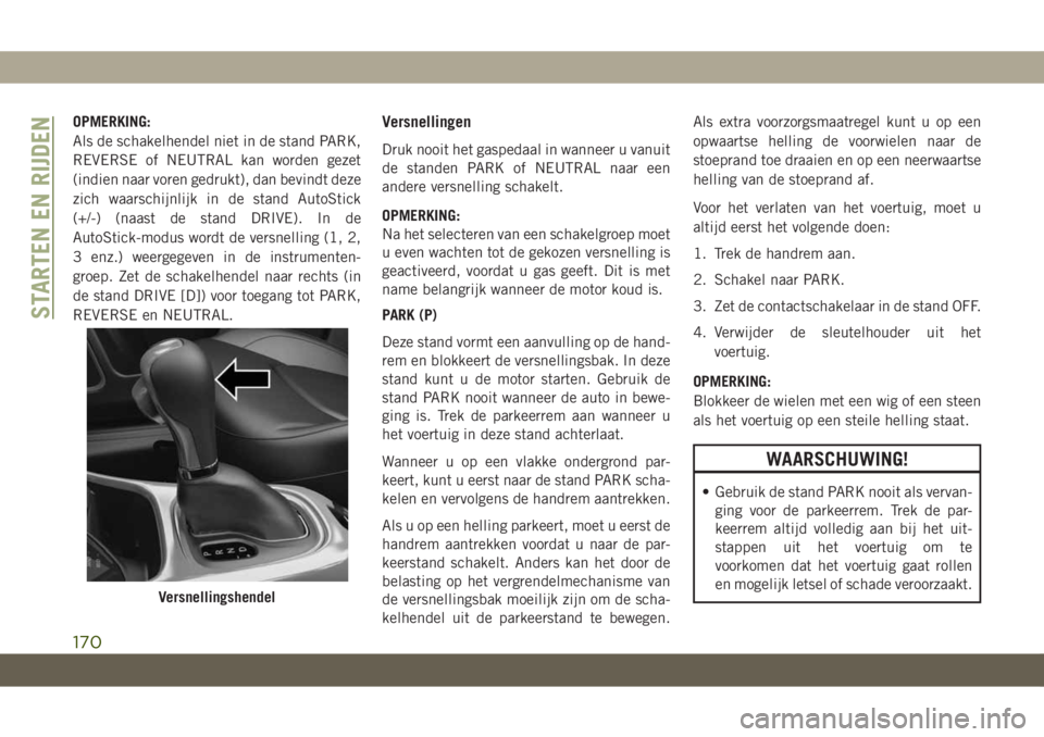JEEP COMPASS 2019 Instructieboek (in Dutch) OPMERKING:
Als de schakelhendel niet in de stand PARK,
REVERSE of NEUTRAL kan worden gezet
(indien naar voren gedrukt), dan bevindt deze
zich waarschijnlijk in de stand AutoStick
(+/-) (naast de stand JEEP COMPASS 2019 Instructieboek (in Dutch) OPMERKING:
Als de schakelhendel niet in de stand PARK,
REVERSE of NEUTRAL kan worden gezet
(indien naar voren gedrukt), dan bevindt deze
zich waarschijnlijk in de stand AutoStick
(+/-) (naast de stand
