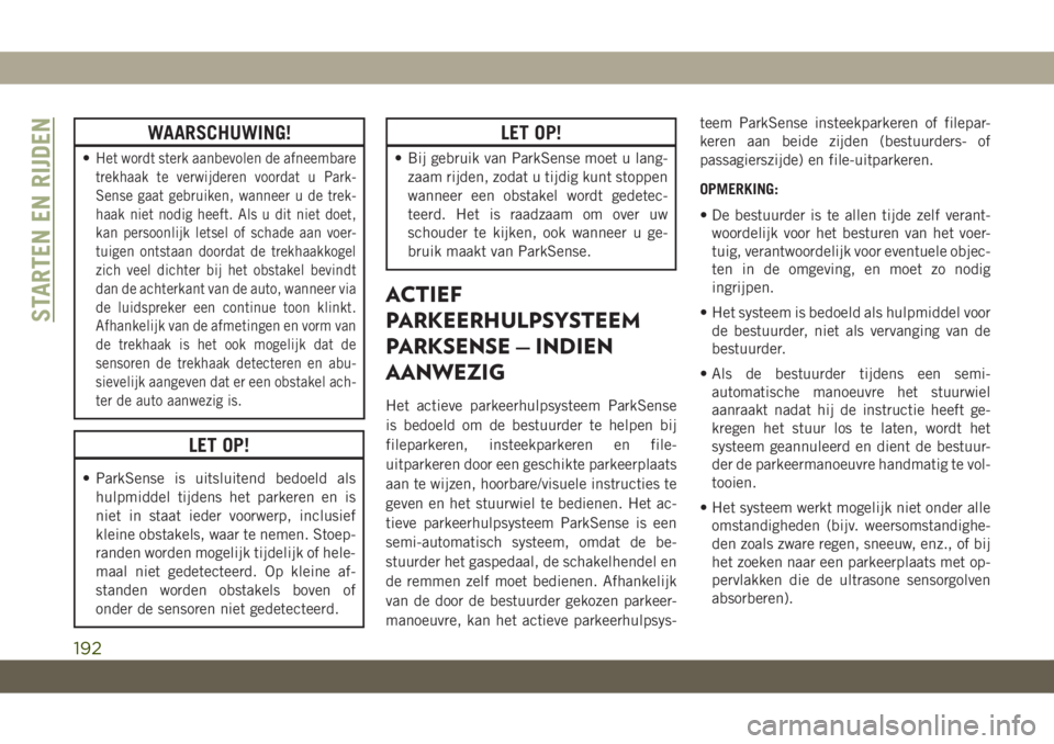 JEEP COMPASS 2019  Instructieboek (in Dutch) WAARSCHUWING!
•Het wordt sterk aanbevolen de afneembare
trekhaak te verwijderen voordat u Park-
Sense gaat gebruiken, wanneer u de trek-
haak niet nodig heeft. Als u dit niet doet,
kan persoonlijk l